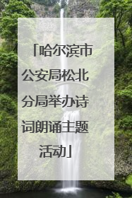 哈尔滨市公安局松北分局举办诗词朗诵主题活动