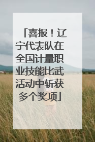 喜报！辽宁代表队在全国计量职业技能比武活动中斩获多个奖项