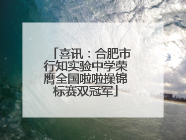 喜讯：合肥市行知实验中学荣膺全国啦啦操锦标赛双冠军