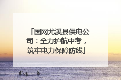国网尤溪县供电公司：全力护航中考，筑牢电力保障防线
