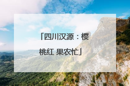 四川汉源：樱桃红 果农忙