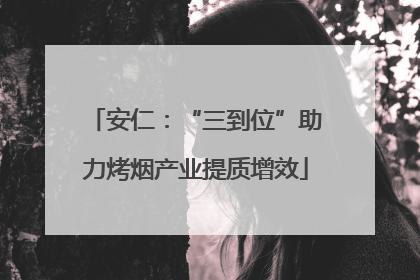 安仁：“三到位”助力烤烟产业提质增效