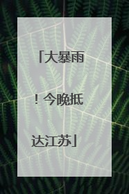 大暴雨！今晚抵达江苏