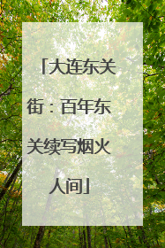 大连东关街：百年东关续写烟火人间