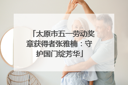 太原市五一劳动奖章获得者张雅楠：守护国门绽芳华