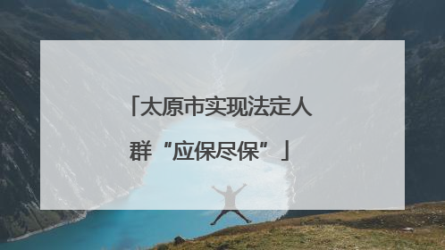 太原市实现法定人群“应保尽保”