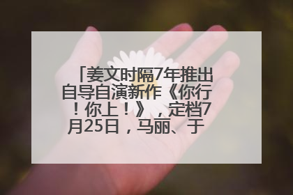 姜文时隔7年推出自导自演新作《你行！你上！》，定档7月25日，马丽、于和伟、辛芷蕾出演