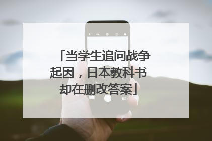 当学生追问战争起因，日本教科书却在删改答案