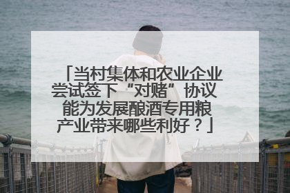 当村集体和农业企业尝试签下“对赌”协议 能为发展酿酒专用粮产业带来哪些利好？