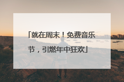 就在周末！免费音乐节，引燃年中狂欢