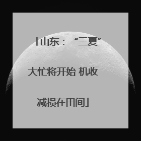 山东：“三夏”大忙将开始 机收减损在田间