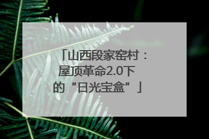 山西段家窑村：屋顶革命2.0下的“日光宝盒”