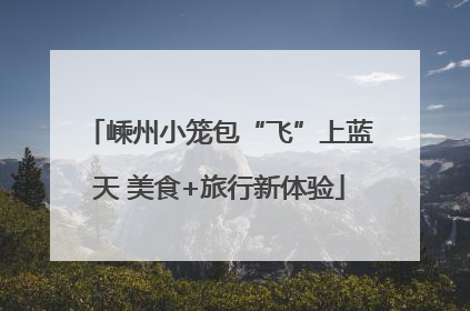 嵊州小笼包“飞”上蓝天 美食+旅行新体验