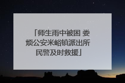 师生雨中被困 娄烦公安米峪镇派出所民警及时救援