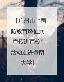 广州市“国防教育暨征兵宣传进百校”活动走进暨南大学