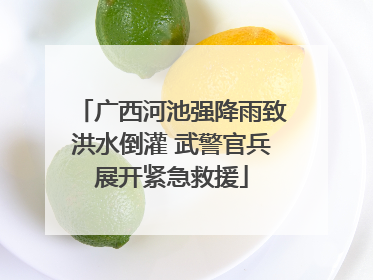 广西河池强降雨致洪水倒灌 武警官兵展开紧急救援