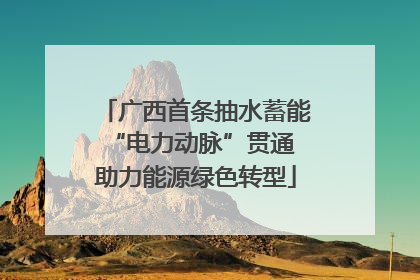 广西首条抽水蓄能“电力动脉”贯通 助力能源绿色转型