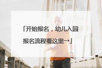 开始报名，幼儿入园报名流程看这里→