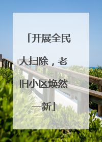 开展全民大扫除，老旧小区焕然一新