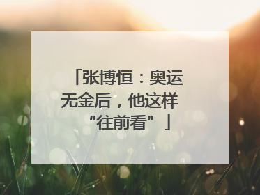 张博恒：奥运无金后，他这样“往前看”