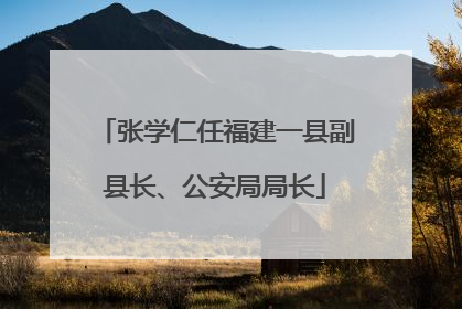 张学仁任福建一县副县长、公安局局长