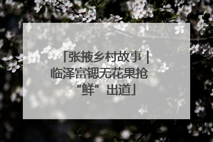 张掖乡村故事｜临泽富锶无花果抢“鲜”出道