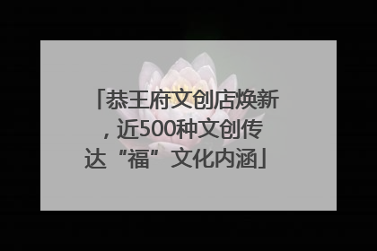 恭王府文创店焕新，近500种文创传达“福”文化内涵