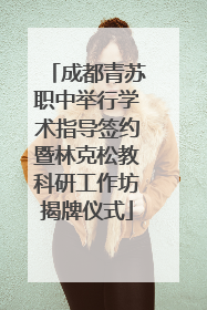 成都青苏职中举行学术指导签约暨林克松教科研工作坊揭牌仪式