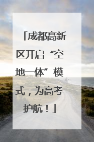 成都高新区开启“空地一体”模式，为高考护航！