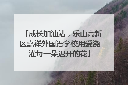 成长加油站，乐山高新区嘉祥外国语学校用爱浇灌每一朵迟开的花