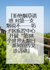 拒绝烟草诱惑 对第一支烟说不——坊子区疾控中心开展“第38个世界无烟日”系列宣传义诊活动