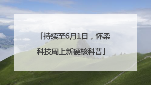 持续至6月1日，怀柔科技周上新硬核科普