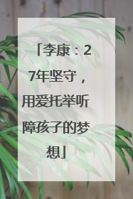 李康：27年坚守，用爱托举听障孩子的梦想