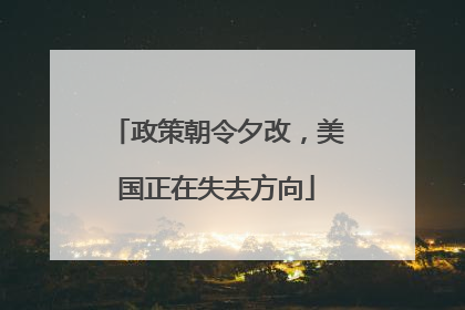 政策朝令夕改，美国正在失去方向