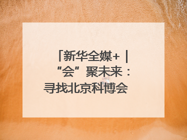 新华全媒+｜“会”聚未来：寻找北京科博会上的未来产业