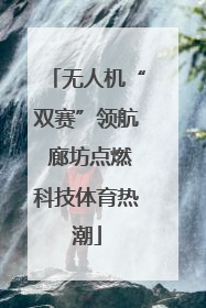 无人机“双赛”领航 廊坊点燃科技体育热潮