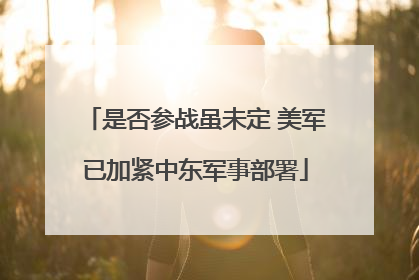 是否参战虽未定 美军已加紧中东军事部署