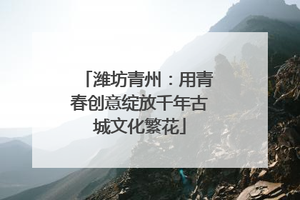 潍坊青州：用青春创意绽放千年古城文化繁花