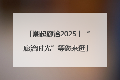 潮起廊洽2025丨“廊洽时光”等您来逛