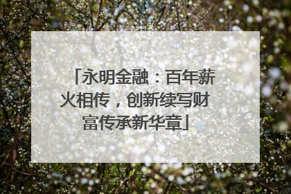 永明金融：百年薪火相传，创新续写财富传承新华章