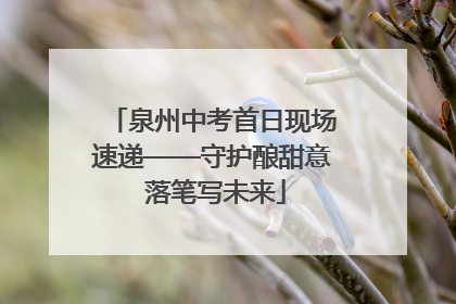 泉州中考首日现场速递——守护酿甜意 落笔写未来