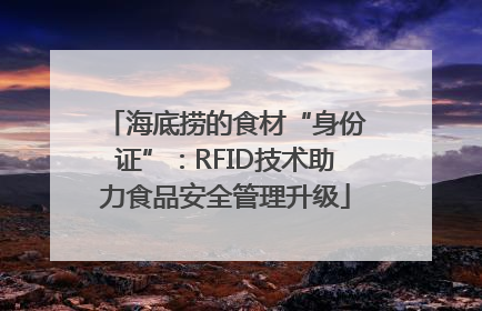 海底捞的食材“身份证”：RFID技术助力食品安全管理升级