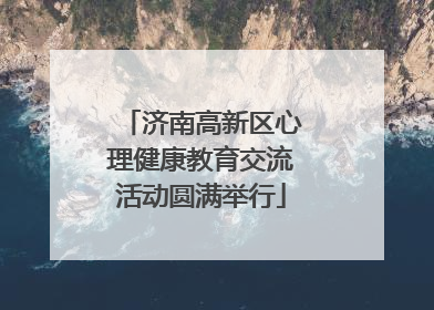 济南高新区心理健康教育交流活动圆满举行