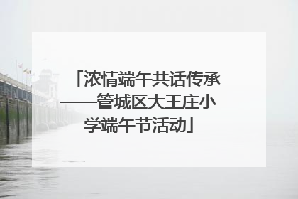 浓情端午共话传承——管城区大王庄小学端午节活动