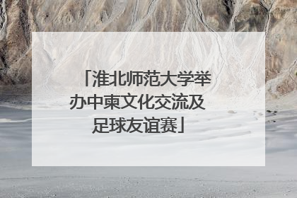 淮北师范大学举办中柬文化交流及足球友谊赛