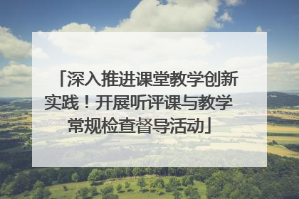 深入推进课堂教学创新实践！开展听评课与教学常规检查督导活动