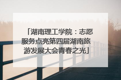 湖南理工学院：志愿服务点亮第四届湖南旅游发展大会青春之光