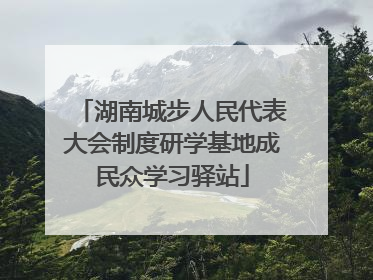 湖南城步人民代表大会制度研学基地成民众学习驿站