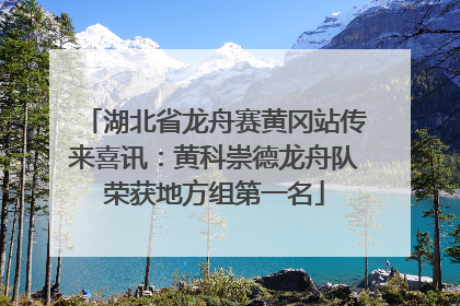 湖北省龙舟赛黄冈站传来喜讯：黄科崇德龙舟队荣获地方组第一名