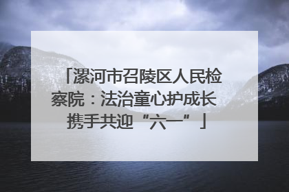 漯河市召陵区人民检察院：法治童心护成长 携手共迎“六一”